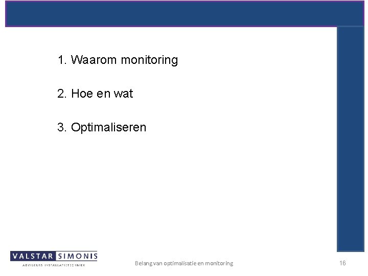 1. Waarom monitoring 2. Hoe en wat 3. Optimaliseren Belang van optimalisatie en monitoring