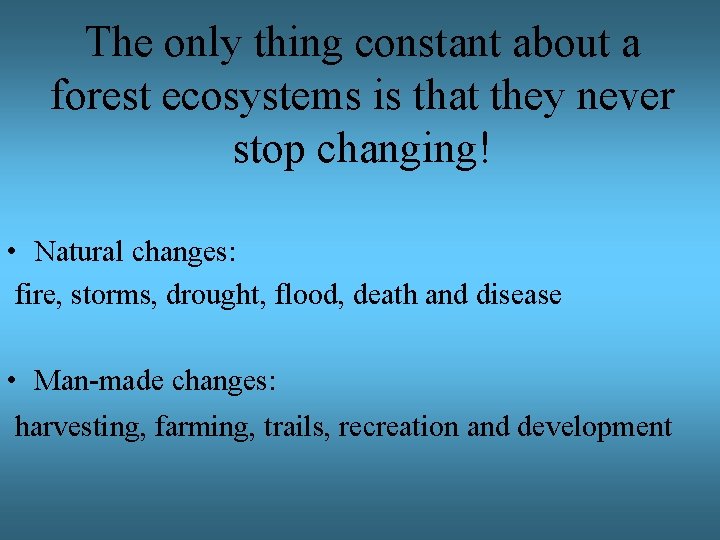 The only thing constant about a forest ecosystems is that they never stop changing!