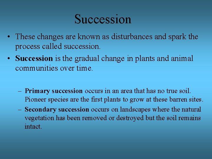 Succession • These changes are known as disturbances and spark the process called succession.