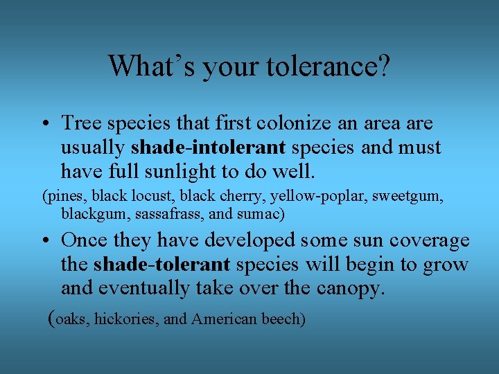 What’s your tolerance? • Tree species that first colonize an area are usually shade-intolerant