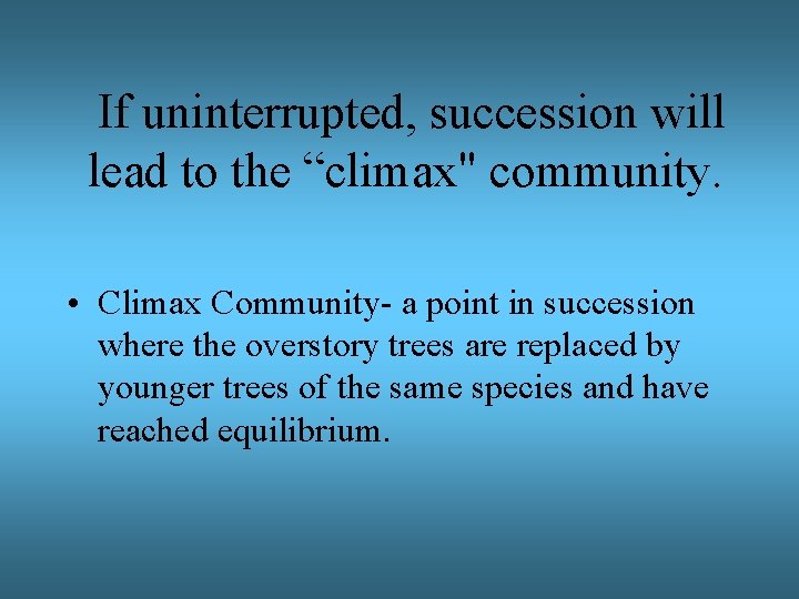 If uninterrupted, succession will lead to the “climax" community. • Climax Community- a point