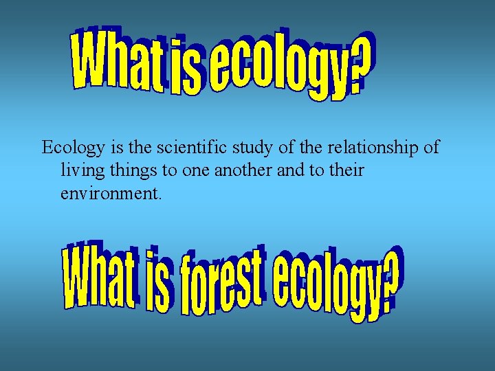 Ecology is the scientific study of the relationship of living things to one another