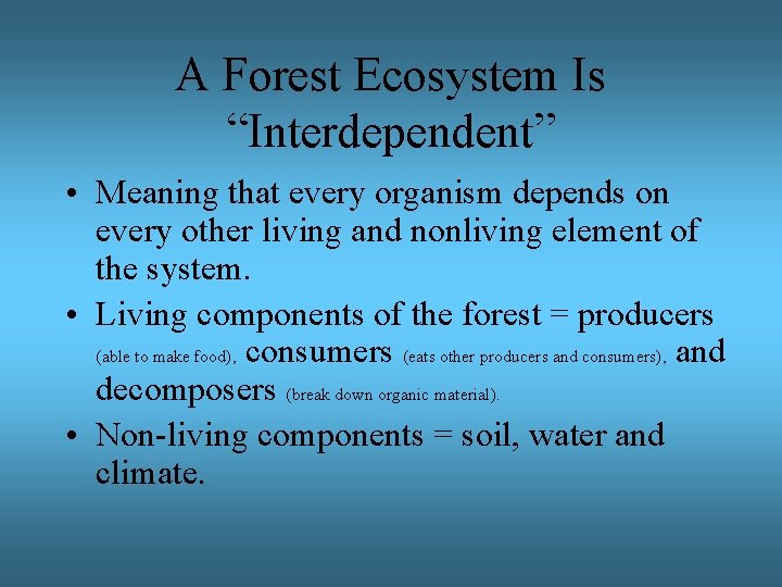 A Forest Ecosystem Is “Interdependent” • Meaning that every organism depends on every other