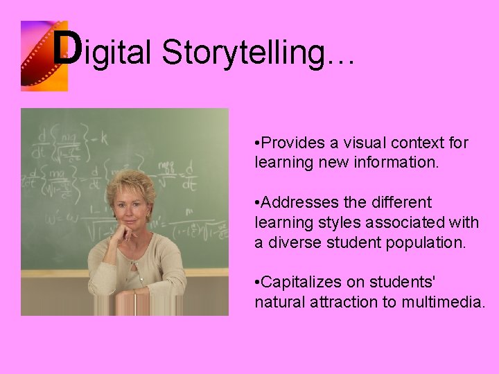 Digital Storytelling… • Provides a visual context for learning new information. • Addresses the