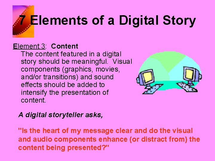 7 Elements of a Digital Story Element 3: Content The content featured in a