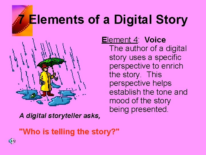 7 Elements of a Digital Story A digital storyteller asks, Element 4: Voice The