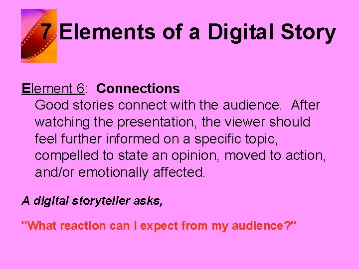 7 Elements of a Digital Story Element 6: Connections Good stories connect with the