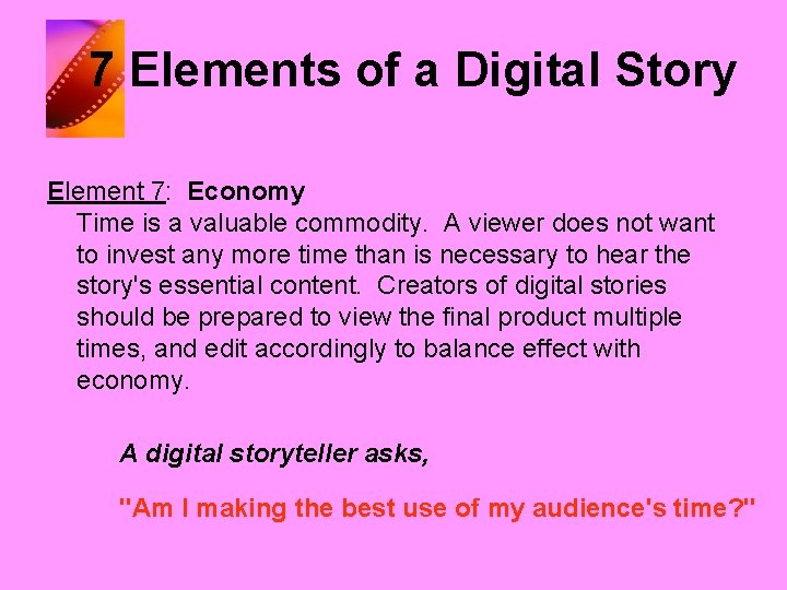 7 Elements of a Digital Story Element 7: Economy Time is a valuable commodity.