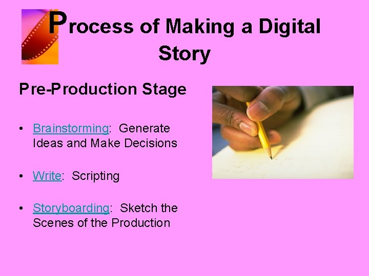 Process of Making a Digital Story Pre-Production Stage • Brainstorming: Generate Ideas and Make