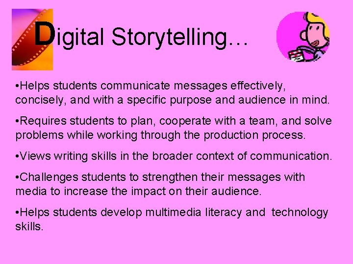 Digital Storytelling… • Helps students communicate messages effectively, concisely, and with a specific purpose