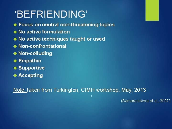 ‘BEFRIENDING’ Focus on neutral non-threatening topics No active formulation No active techniques taught or