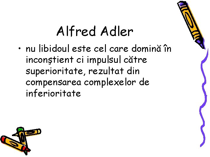 Alfred Adler • nu libidoul este cel care domină în inconştient ci impulsul către