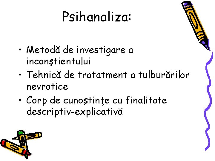 Psihanaliza: • Metodă de investigare a inconştientului • Tehnică de tratatment a tulburărilor nevrotice