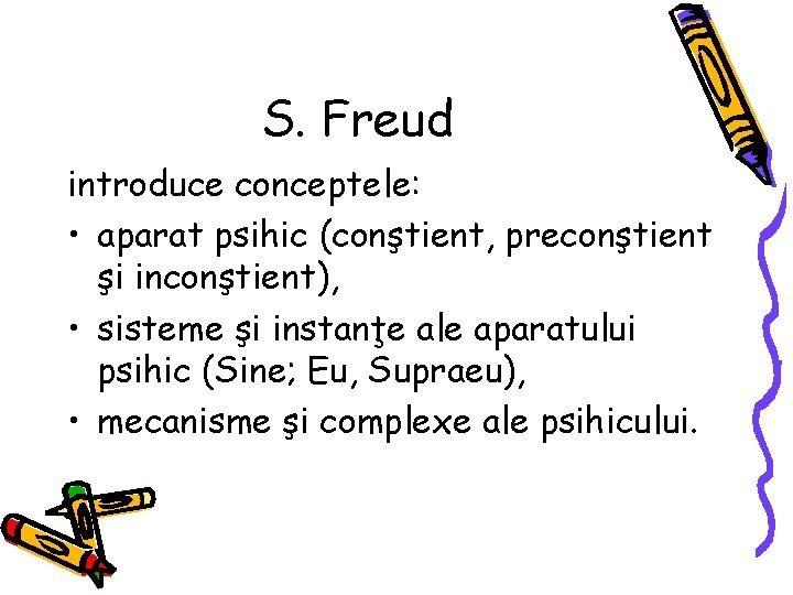 S. Freud introduce conceptele: • aparat psihic (conştient, preconştient şi inconştient), • sisteme şi