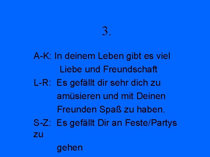 3. A-K: In deinem Leben gibt es viel Liebe und Freundschaft L-R: Es gefällt