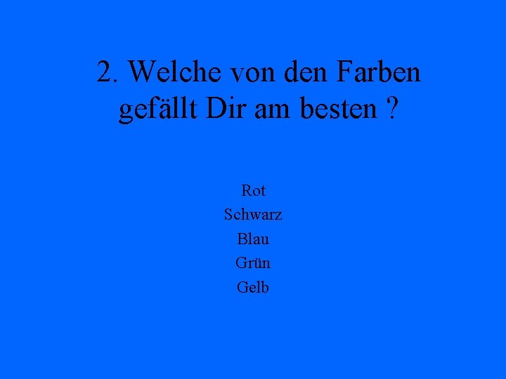 2. Welche von den Farben gefällt Dir am besten ? Rot Schwarz Blau Grün
