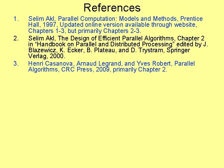 References 1. 2. 3. Selim Akl, Parallel Computation: Models and Methods, Prentice Hall, 1997,