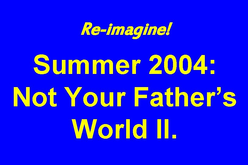 Re-imagine! Summer 2004: Not Your Father’s World II. 