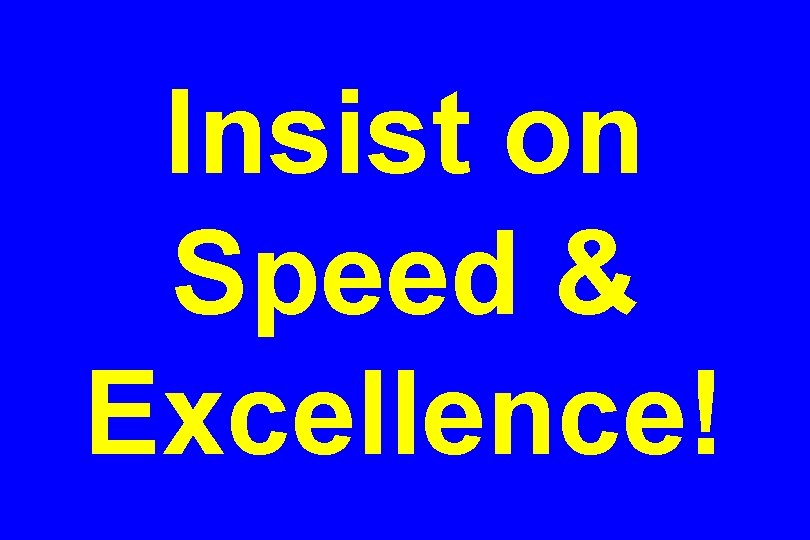Insist on Speed & Excellence! 