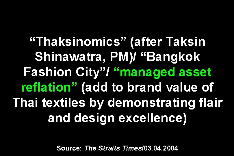 “Thaksinomics” (after Taksin Shinawatra, PM)/ “Bangkok Fashion City”/ “managed asset reflation” (add to brand