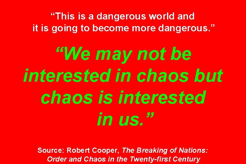“This is a dangerous world and it is going to become more dangerous. ”