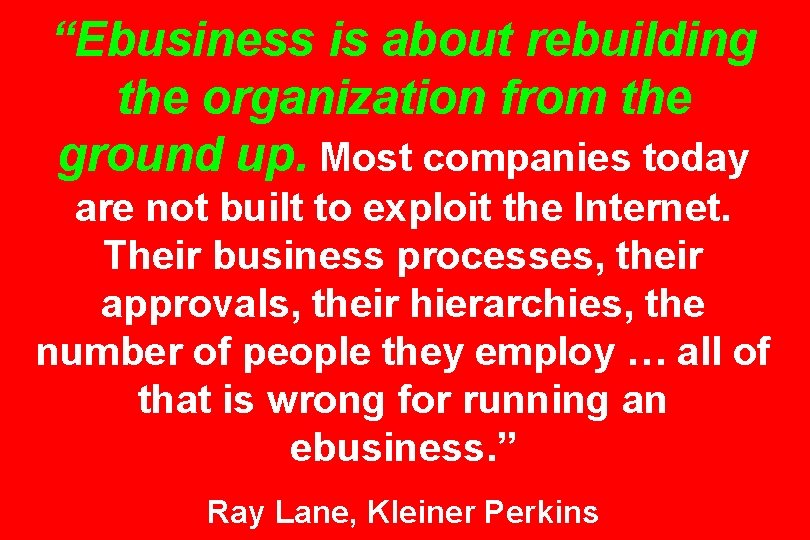 “Ebusiness is about rebuilding the organization from the ground up. Most companies today are