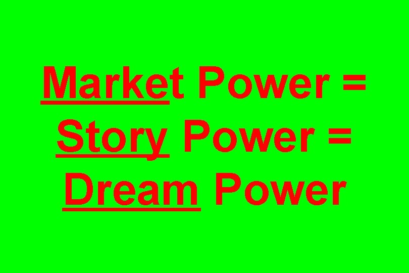 Market Power = Story Power = Dream Power 