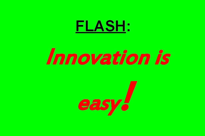 FLASH: Innovation is easy ! 