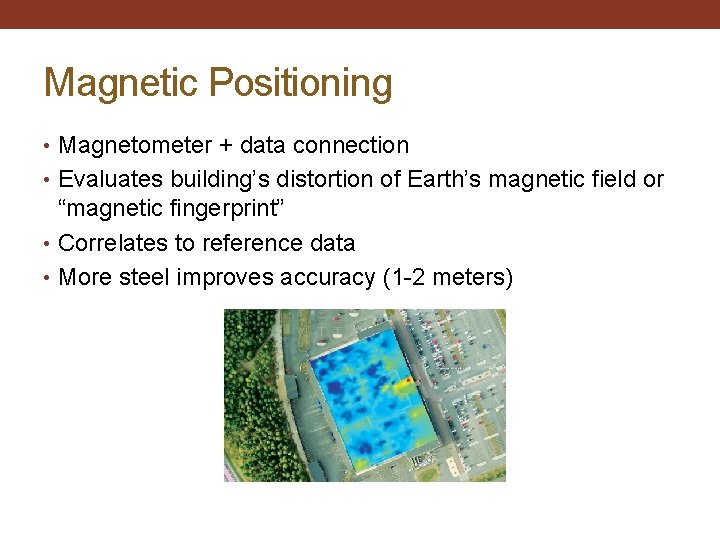 Magnetic Positioning • Magnetometer + data connection • Evaluates building’s distortion of Earth’s magnetic