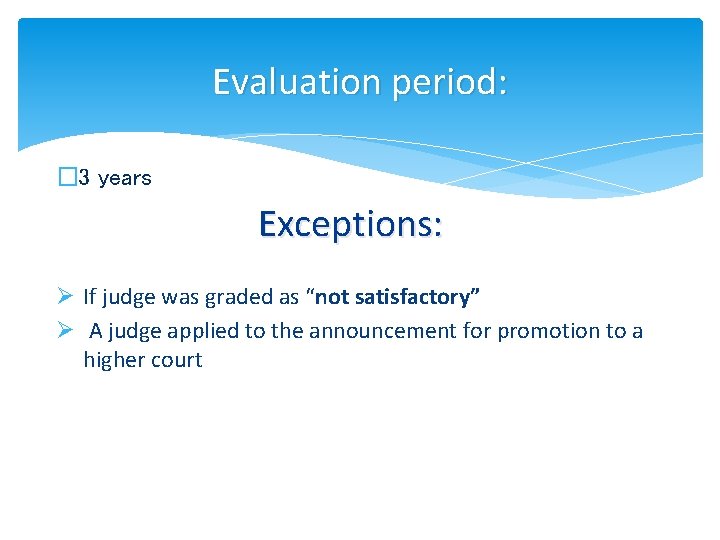 Evaluation period: � 3 years Exceptions: Ø If judge was graded as “not satisfactory”