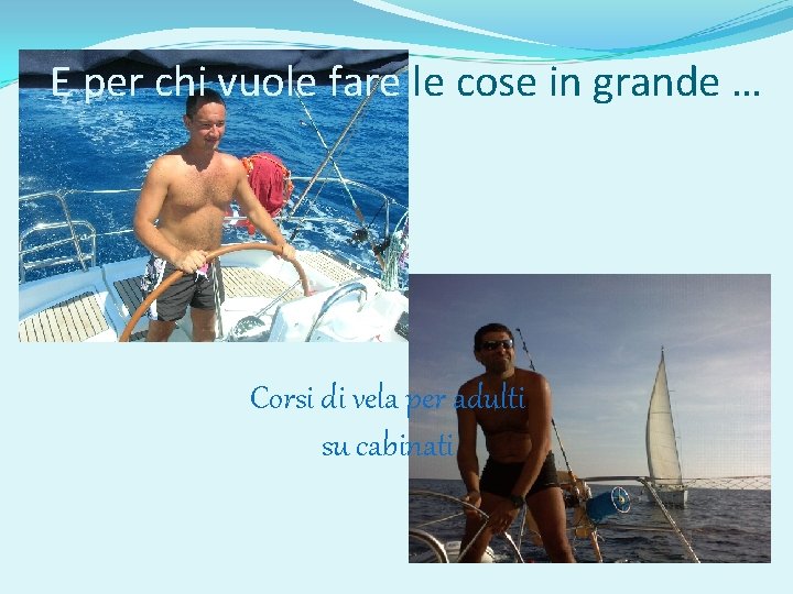 E per chi vuole fare le cose in grande … Corsi di vela per