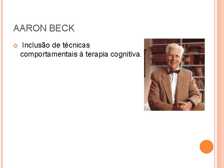 AARON BECK Inclusão de técnicas comportamentais à terapia cognitiva. 
