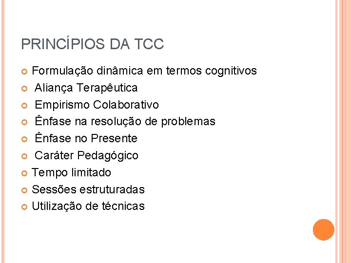 PRINCÍPIOS DA TCC Formulação dinâmica em termos cognitivos Aliança Terapêutica Empirismo Colaborativo Ênfase na