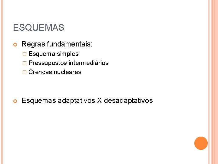 ESQUEMAS Regras fundamentais: � Esquema simples � Pressupostos intermediários � Crenças nucleares Esquemas adaptativos