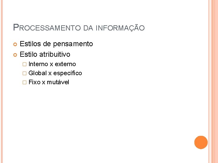 PROCESSAMENTO DA INFORMAÇÃO Estilos de pensamento Estilo atribuitivo � Interno x externo � Global