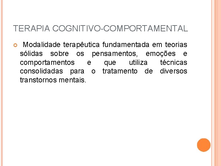 TERAPIA COGNITIVO-COMPORTAMENTAL Modalidade terapêutica fundamentada em teorias sólidas sobre os pensamentos, emoções e comportamentos