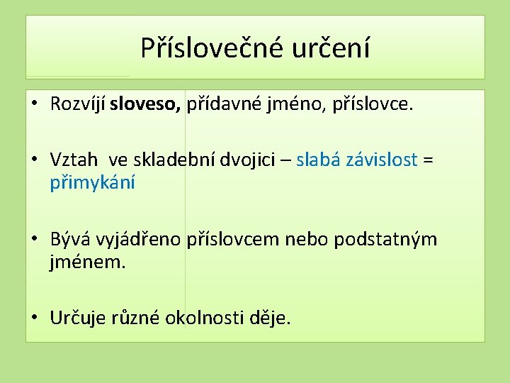 Příslovečné určení • Rozvíjí sloveso, přídavné jméno, příslovce. • Vztah ve skladební dvojici –