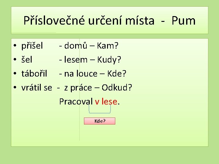 Příslovečné určení místa - Pum • • přišel - domů – Kam? šel -