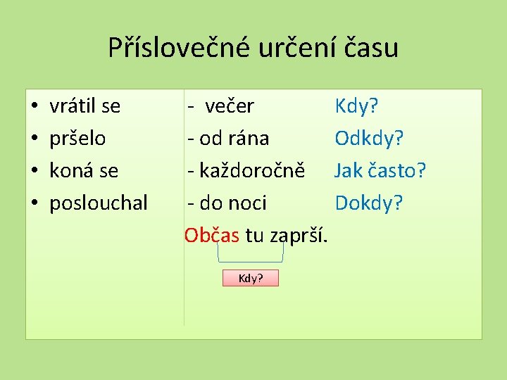 Příslovečné určení času • • vrátil se pršelo koná se poslouchal - večer Kdy?