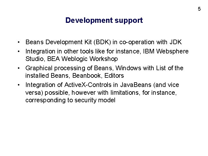 5 Development support • Beans Development Kit (BDK) in co-operation with JDK • Integration