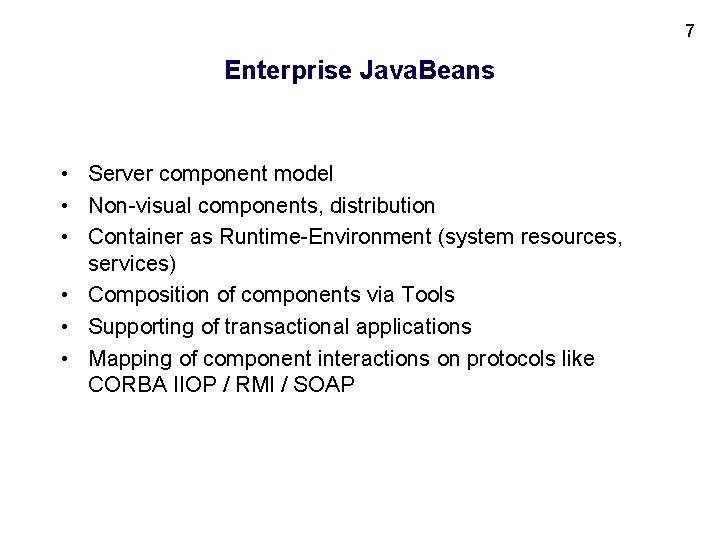 7 Enterprise Java. Beans • Server component model • Non-visual components, distribution • Container