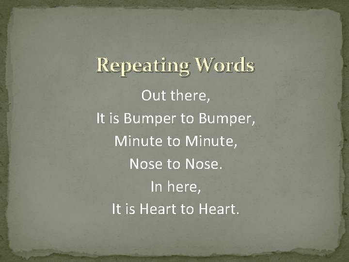 Repeating Words Out there, It is Bumper to Bumper, Minute to Minute, Nose to