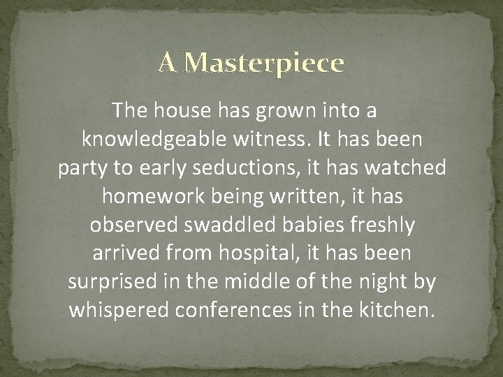 A Masterpiece The house has grown into a knowledgeable witness. It has been party