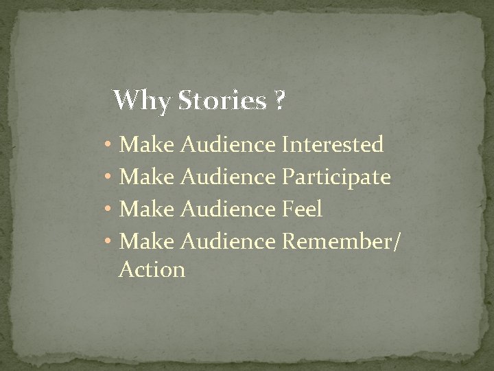 Why Stories ? • Make Audience Interested • Make Audience Participate • Make Audience