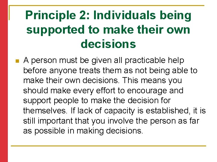 Principle 2: Individuals being supported to make their own decisions n A person must