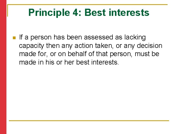 Principle 4: Best interests n If a person has been assessed as lacking capacity