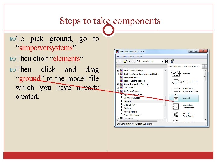 Steps to take components To pick ground, go to “simpowersystems”. Then click “elements” Then