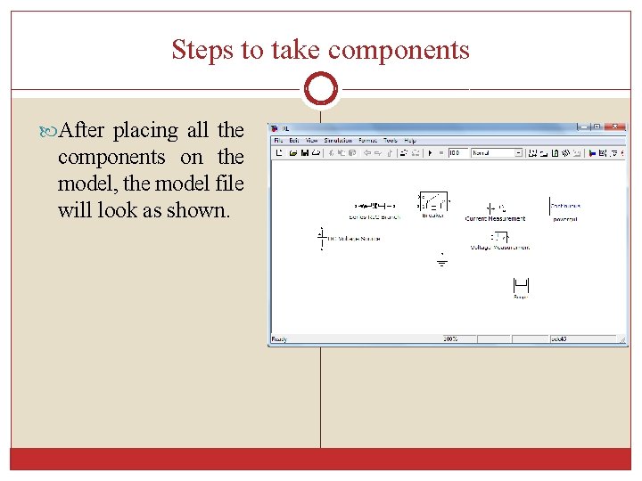 Steps to take components After placing all the components on the model, the model