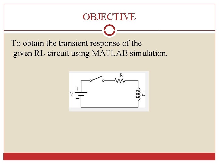 OBJECTIVE To obtain the transient response of the given RL circuit using MATLAB simulation.