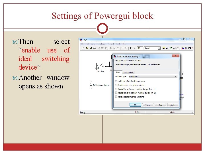 Settings of Powergui block Then select “enable use of ideal switching device”. Another window